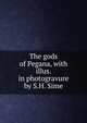 The gods of Pegana, with illus. in photogravure by S.H. Sime, 