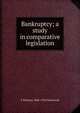 Bankruptcy; a study in comparative legislation, S Whitney 1868-1936 Dunscomb 