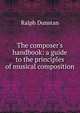 The composer's handbook: a guide to the principles of musical composition, Ralph Dunstan 