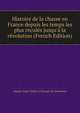 Histoire de la chasse en France depuis les temps les plus recul?s jusqu'? la r?volution (French Edition), Joseph-Anne-Emile-E Dunoyer de Noirmont 