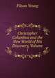 Christopher Columbus and the New World of His Discovery, Volume 1, Filson Young 