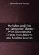 Melodies and How to Harmonize Them: With Illustrations Drawn from Ancient and Modern Sources, Edmondstoune Duncan 