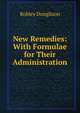 New Remedies: With Formulae for Their Administration, Robley Dunglison 