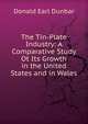 The Tin-Plate Industry: A Comparative Study Ot Its Growth in the United States and in Wales, Donald Earl Dunbar 
