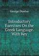 Introductory Exercises On the Greek Language. With Key, George Dunbar 