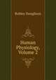 Human Physiology, Volume 2, Robley Dunglison 