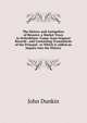 The History and Antiquities of Bicester, a Market Town in Oxfordshire: Comp. from Original Records . and Containing Translations of the Princpal . to Which Is Added an Inquiry Into the History, John Dunkin 