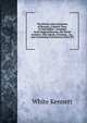 The History and Antiquities of Bicester, a Market Town in Oxfordshire: Compiled from Original Records, the Parish Archives, Title-Deeds of Estates, . &c., and Containing Translations of the Pri, White Kennett 