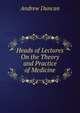 Heads of Lectures On the Theory and Practice of Medicine, Andrew Duncan 