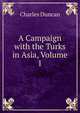A Campaign with the Turks in Asia, Volume 1, Charles Duncan 