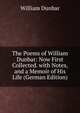 The Poems of William Dunbar: Now First Collected. with Notes, and a Memoir of His Life (German Edition), William Dunbar 
