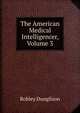 The American Medical Intelligencer, Volume 3, Robley Dunglison 