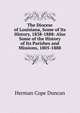 The Diocese of Louisiana, Some of Its History, 1838-1888: Also Some of the History of Its Parishes and Missions, 1805-1888, Herman Cope Duncan 
