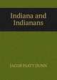Indiana and Indianans, Jacob Piatt Dunn 