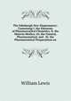 The Edinburgh New Dispensatory: Containing I. the Elements of Pharmaceutical Chemistry. Ii. the Materia Medica; Or, the Natural, Pharmaceutical, and . Iii. the Pharmaceutical Preparations an, William Lewis 