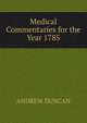 Medical Commentaries for the Year 1785, Andrew Duncan 