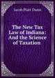 The New Tax Law of Indiana: And the Science of Taxation ., Jacob Piatt Dunn 