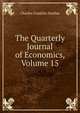The Quarterly Journal of Economics, Volume 15, Charles Franklin Dunbar 