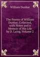 The Poems of William Dunbar, Collected, with Notes and a Memoir of His Life by D. Laing, Volume 2, William Dunbar 