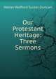 Our Protestant Heritage: Three Sermons, Walter Wofford Tucker Duncan 