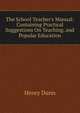 The School Teacher's Manual: Containing Practical Suggestions On Teaching, and Popular Education, Henry Dunn 