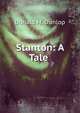 Stanton: A Tale ., Donald M. Dunlop 