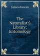 The Naturalist'S Library: Entomology, James Duncan 