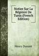 Notice Sur La Regence De Tunis (French Edition), Henry Dunant 