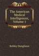 The American Medical Intelligencer, Volume 1, Robley Dunglison 