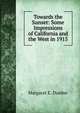 Towards the Sunset: Some Impressions of California and the West in 1915, Margaret E. Dunbar 