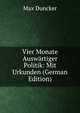 Vier Monate Auswartiger Politik: Mit Urkunden (German Edition), Max Duncker 