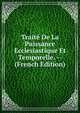 Traite De La Puissance Ecclesiastique Et Temporelle. -- (French Edition), 