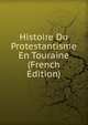 Histoire Du Protestantisme En Touraine (French Edition), 