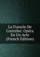 La Fiancee De Corinthe: Opera En Un Acte (French Edition), 