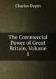 The Commercial Power of Great Britain, Volume 1, Charles Dupin 