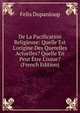 De La Pacification Religieuse: Quelle Est L'origine Des Querelles Actuelles? Quelle En Peut ?tre L'issue? (French Edition), Dupanloup Felix 