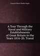 A Tour Through the Naval and Military Establishments of Great Britain in the Years 1816-20. Transl, Francois Pierre Charles Dupin 