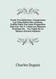 Trait? D'architecture, Comprenant Les Cinq Ordres Des Anciens, Etablis Dans Une Juste Proportion Entr'eux: On Y a Joint Les Pilastres D'attique De . . Un Trait? De La Mesure (French Edition), Charles Dupuis 