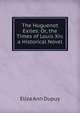 The Huguenot Exiles: Or, the Times of Louis Xiv. a Historical Novel, Eliza Ann Dupuy 