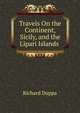 Travels On the Continent, Sicily, and the Lipari Islands ., Richard Duppa 