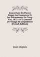 L'ouverture Du Fleuve Rouge Au Commerce Et Les ?v?nements Du Tong-Kin, 1872-1873: Journal De Voyage Et L'exp?dition (French Edition), Jean Dupuis 
