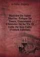 Histoire De Saint Martin: ?v?que De Tours, Contenant L'histoire De Sa Vie Et Celle De Son Culte (French Edition), Achille Dupuy 