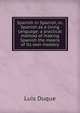 Spanish in Spanish, or, Spanish as a living language: a practical method of making Spanish the means of its own mastery, Luis Duque 