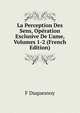 La Perception Des Sens, Op?ration Exclusive De L'ame, Volumes 1-2 (French Edition), F Duquesnoy 