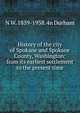History of the city of Spokane and Spokane County, Washington: from its earliest settlement to the present time, N W. 1859-1938. 4n Durham 