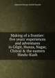 Making of a frontier: five years' experiences and adventures in Gilgit, Hunza, Nagar, Chitral & the eastern Hindu-Kush, Algernon George Arnold Durand 