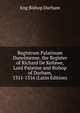 Registrum Palatinum Dunelmense. the Register of Richard De Kellawe, Lord Palatine and Bishop of Durham, 1311-1316 (Latin Edition), Eng Bishop Durham 