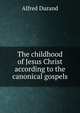The childhood of Jesus Christ according to the canonical gospels, Alfred Durand 