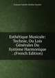 Esthetique Musicale: Technie, Ou Lois Generales Du Systeme Harmonique . (French Edition), Francois Camille Antoine Durutte 