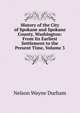 History of the City of Spokane and Spokane County, Washington: From Its Earliest Settlement to the Present Time, Volume 3, Nelson Wayne Durham 